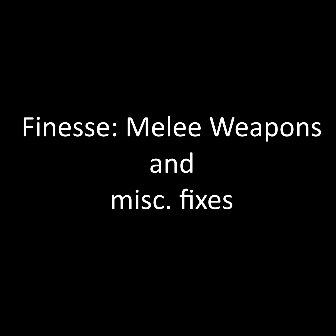 Finesse: Melee Weapons and misc. fixes