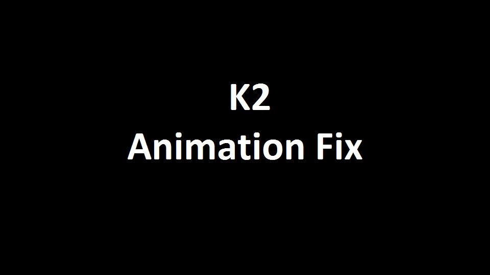 K2 - Animation Fix