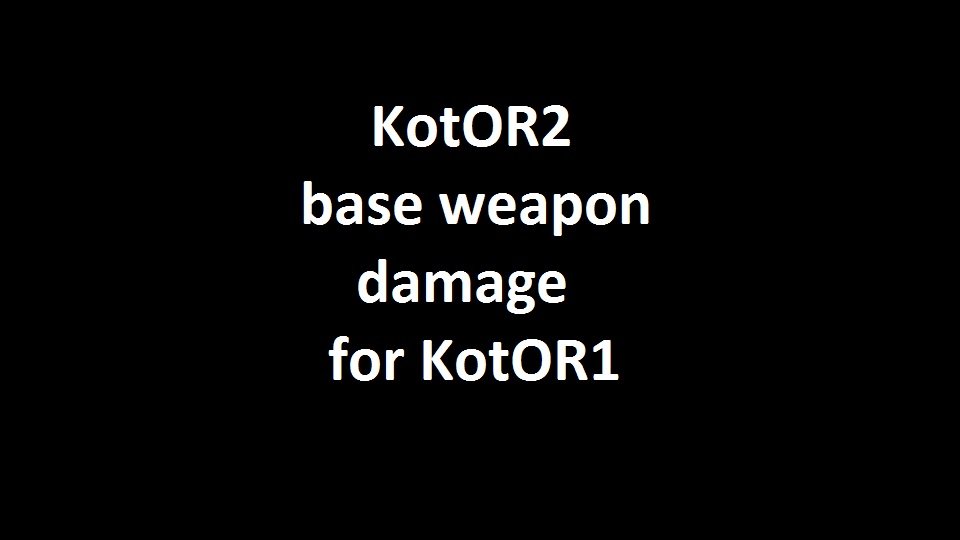 KotOR2 base weapon damage for KotOR1