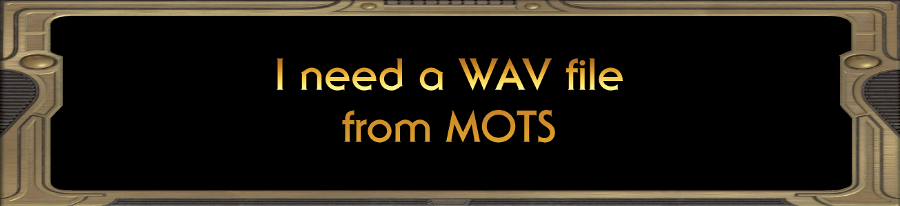 Blog #49 - I need a WAV file from MOTS