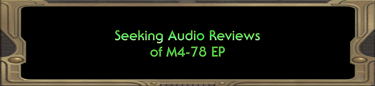 Blog #19 - Seeking Audio Reviews of M4-78 EP