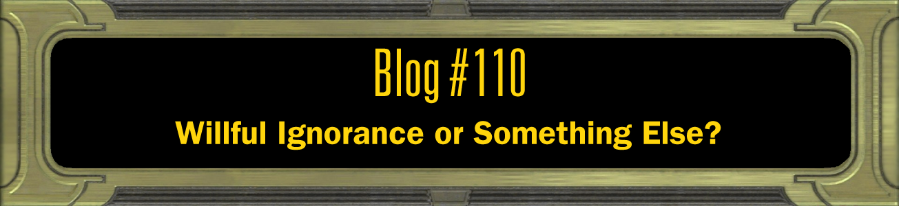 Blog #110: Willful Ignorance or Something Else?